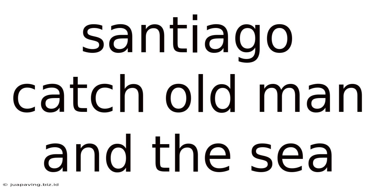 Santiago Catch Old Man And The Sea
