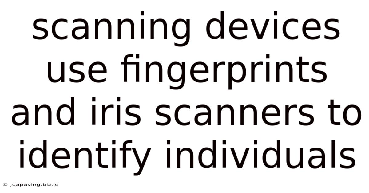 Scanning Devices Use Fingerprints And Iris Scanners To Identify Individuals