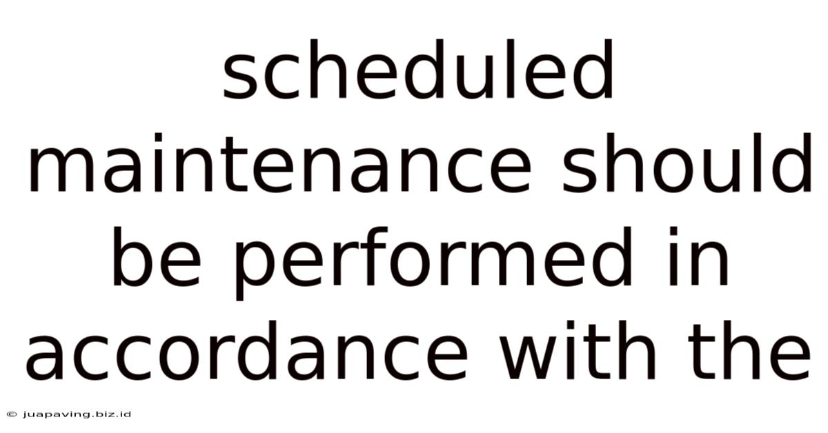 Scheduled Maintenance Should Be Performed In Accordance With The