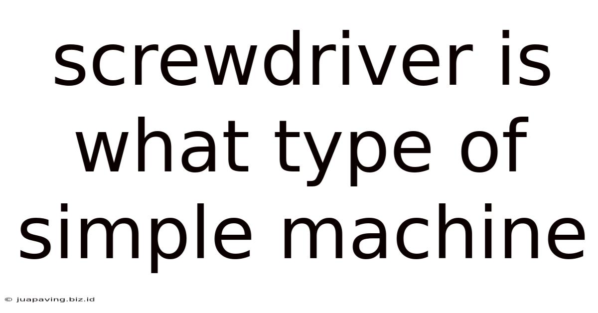 Screwdriver Is What Type Of Simple Machine