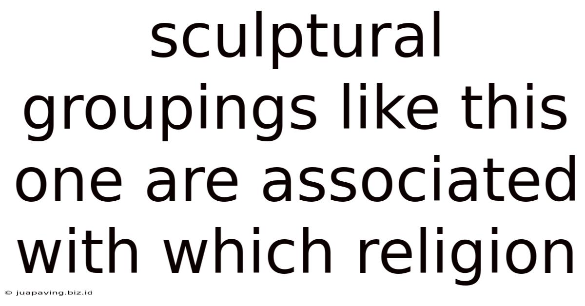 Sculptural Groupings Like This One Are Associated With Which Religion