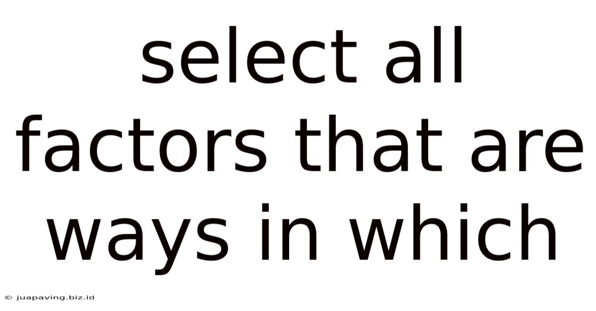 Select All Factors That Are Ways In Which