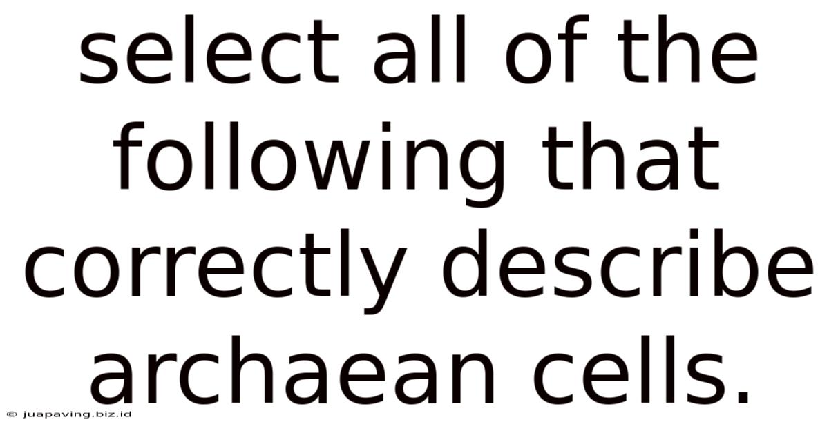 Select All Of The Following That Correctly Describe Archaean Cells.