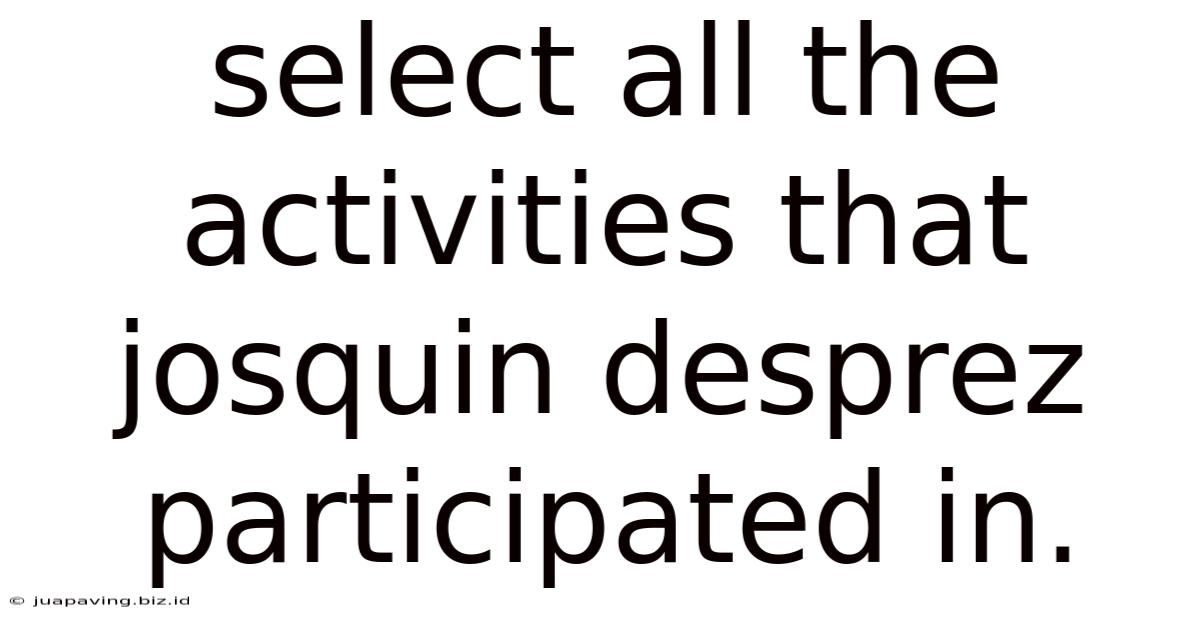 Select All The Activities That Josquin Desprez Participated In.