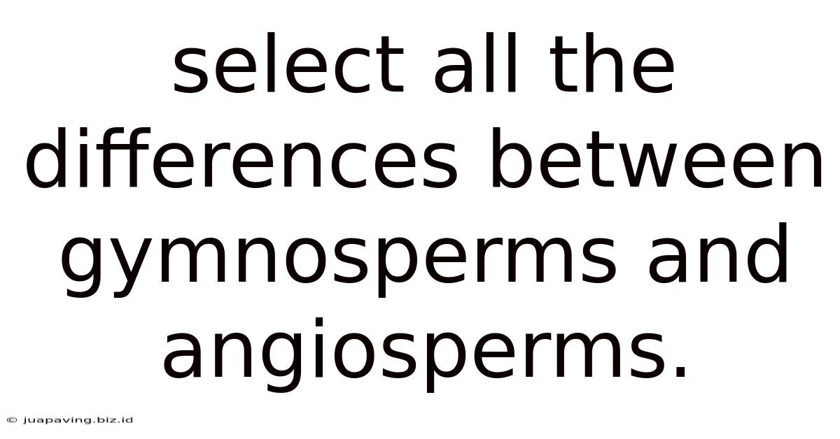 Select All The Differences Between Gymnosperms And Angiosperms.
