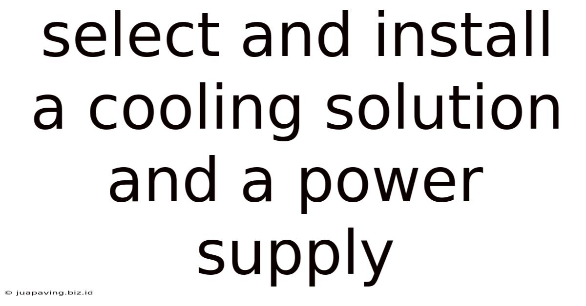 Select And Install A Cooling Solution And A Power Supply