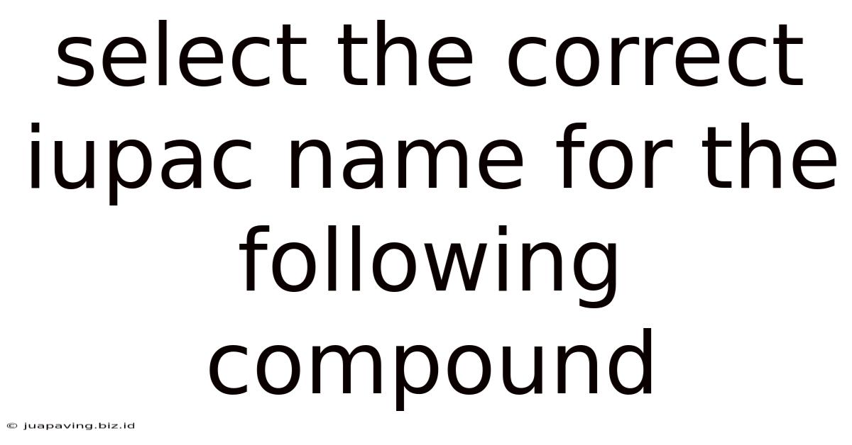 Select The Correct Iupac Name For The Following Compound