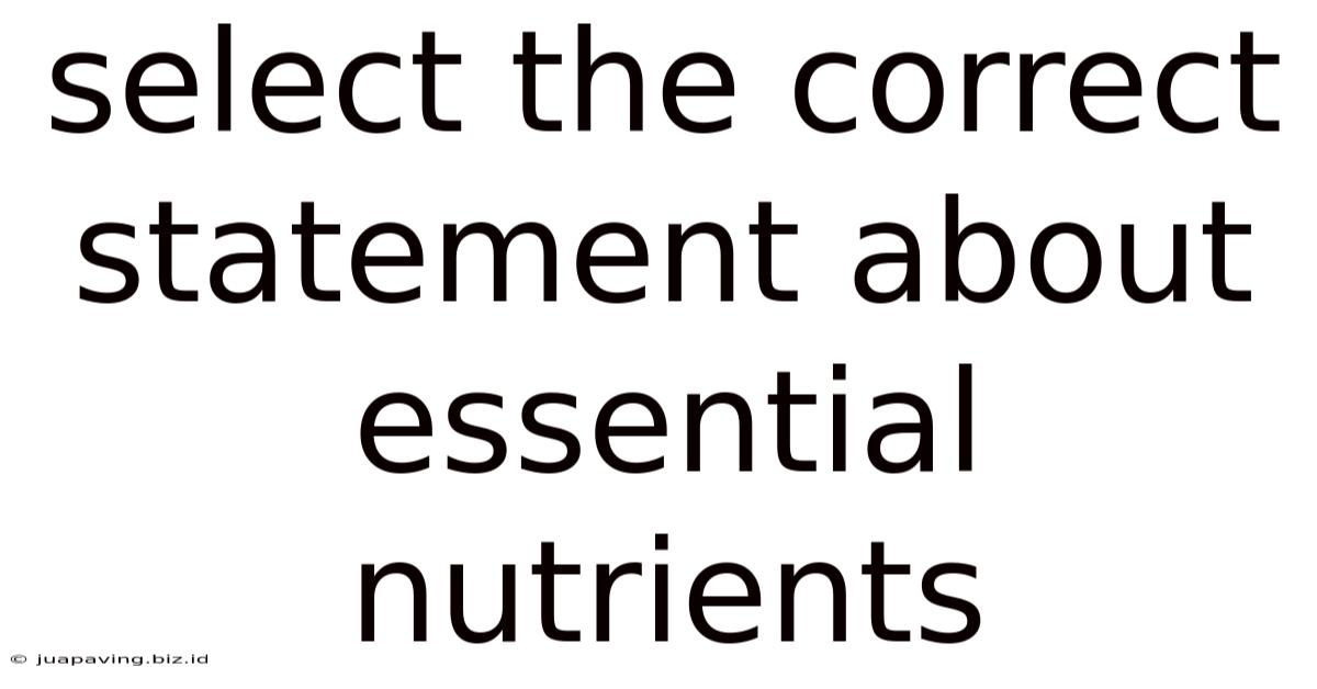 Select The Correct Statement About Essential Nutrients