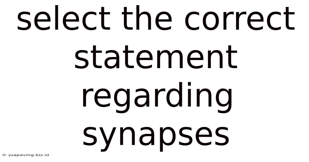 Select The Correct Statement Regarding Synapses