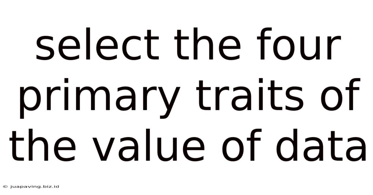 Select The Four Primary Traits Of The Value Of Data