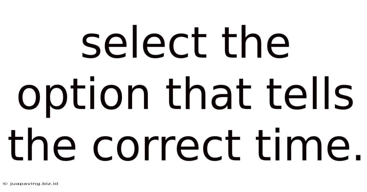 Select The Option That Tells The Correct Time.