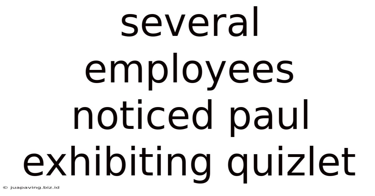 Several Employees Noticed Paul Exhibiting Quizlet