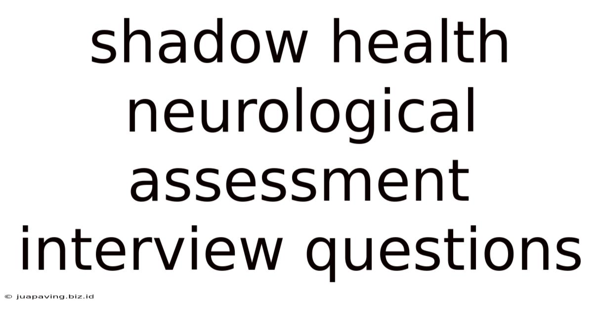 Shadow Health Neurological Assessment Interview Questions