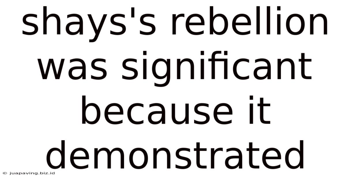 Shays's Rebellion Was Significant Because It Demonstrated