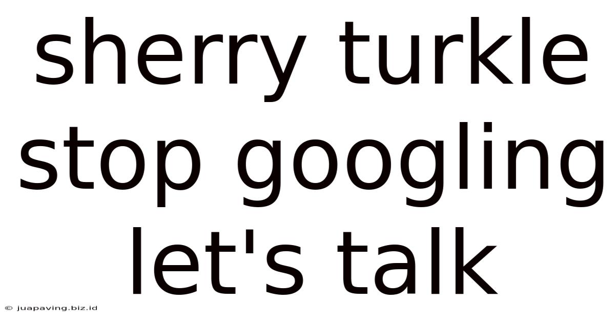 Sherry Turkle Stop Googling Let's Talk