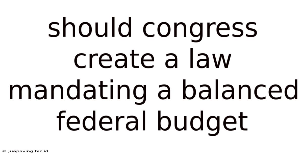 Should Congress Create A Law Mandating A Balanced Federal Budget