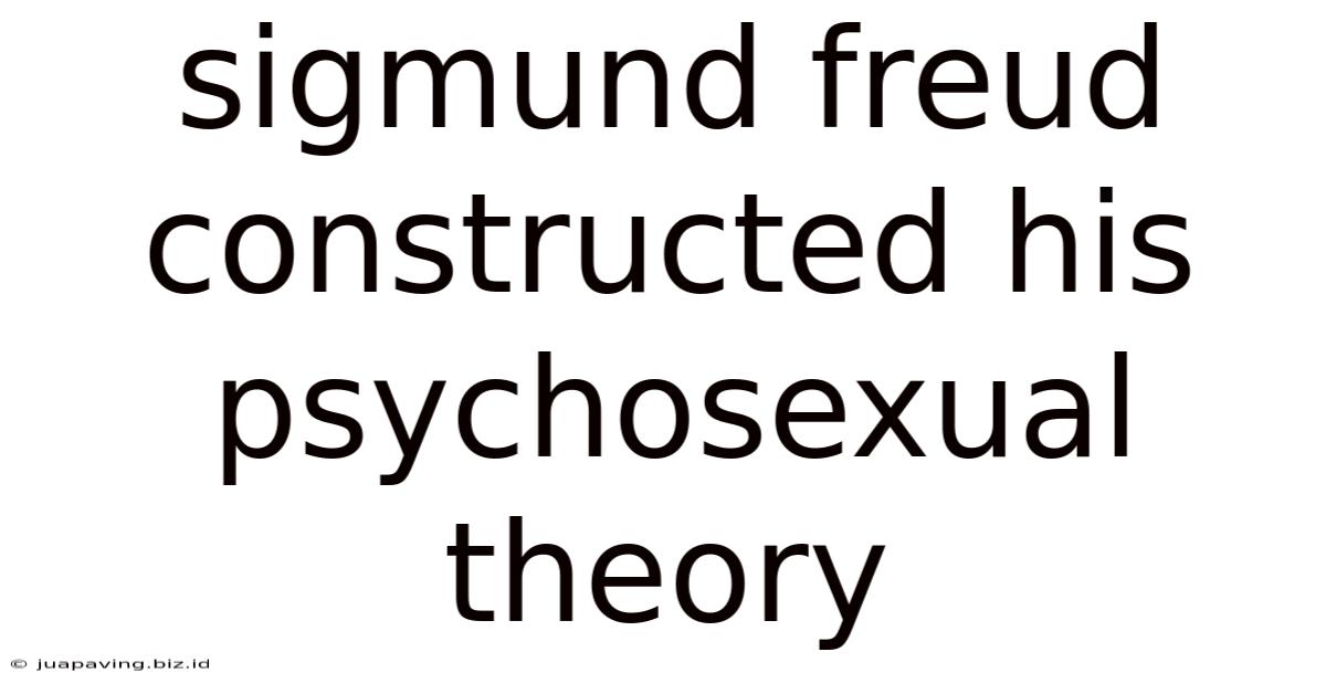 Sigmund Freud Constructed His Psychosexual Theory