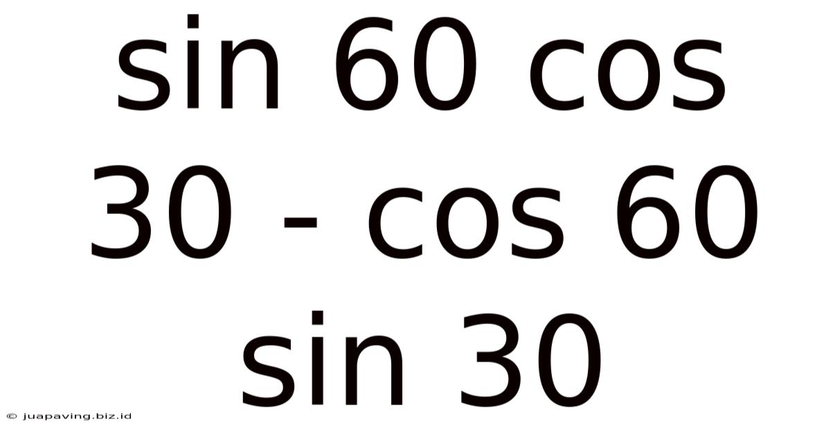 Sin 60 Cos 30 - Cos 60 Sin 30