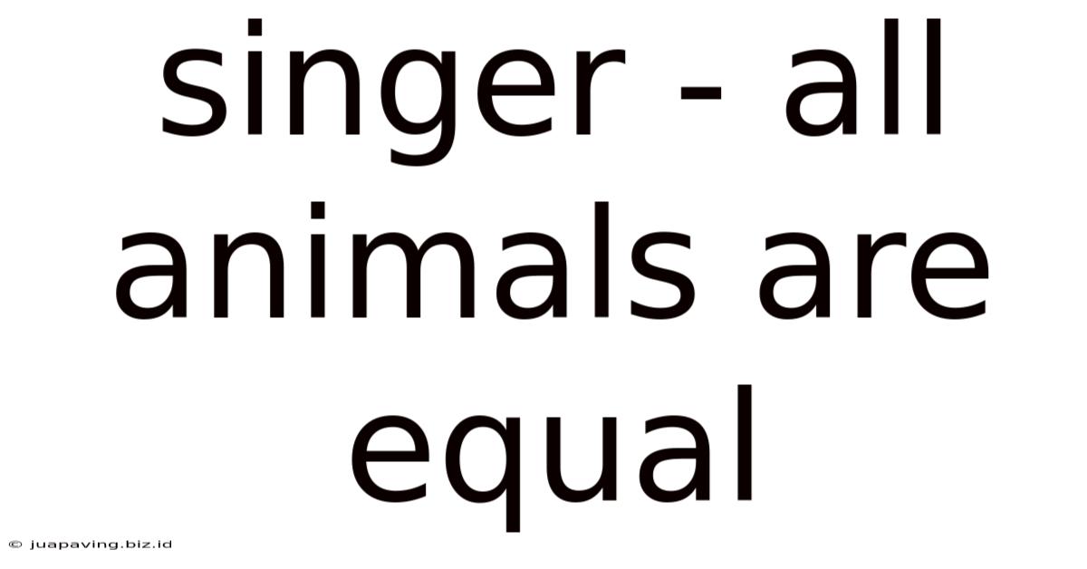 Singer - All Animals Are Equal