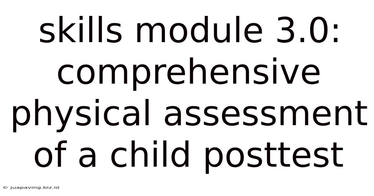 Skills Module 3.0: Comprehensive Physical Assessment Of A Child Posttest