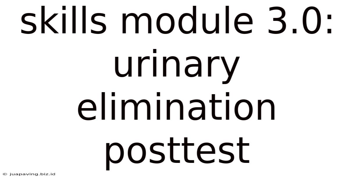Skills Module 3.0: Urinary Elimination Posttest