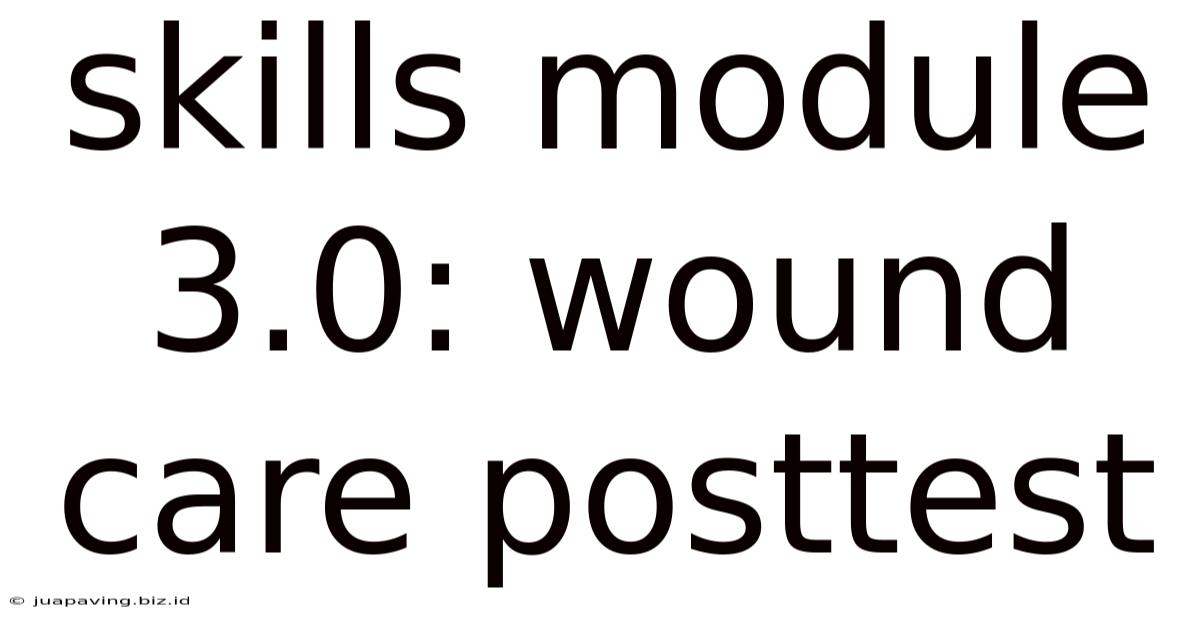 Skills Module 3.0: Wound Care Posttest