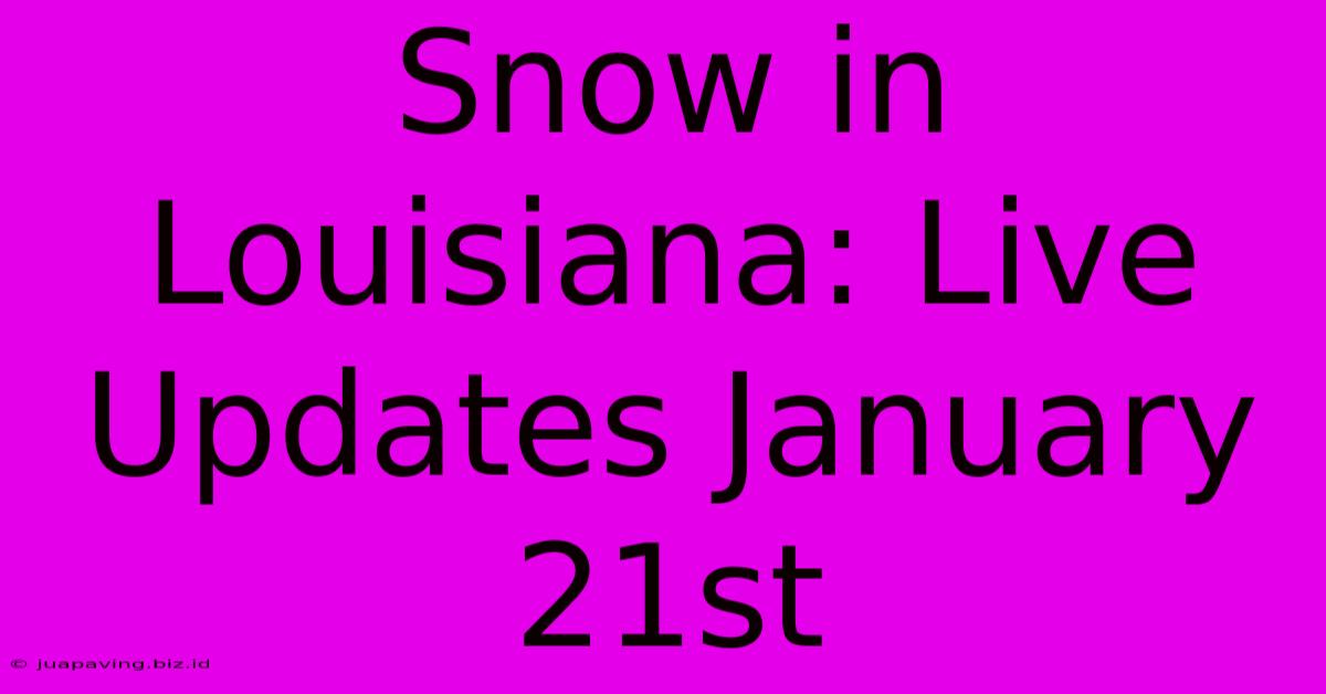 Snow In Louisiana: Live Updates January 21st