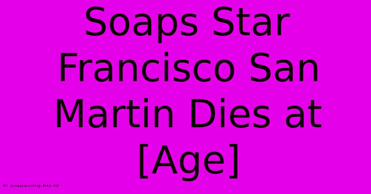 Soaps Star Francisco San Martin Dies At [Age]