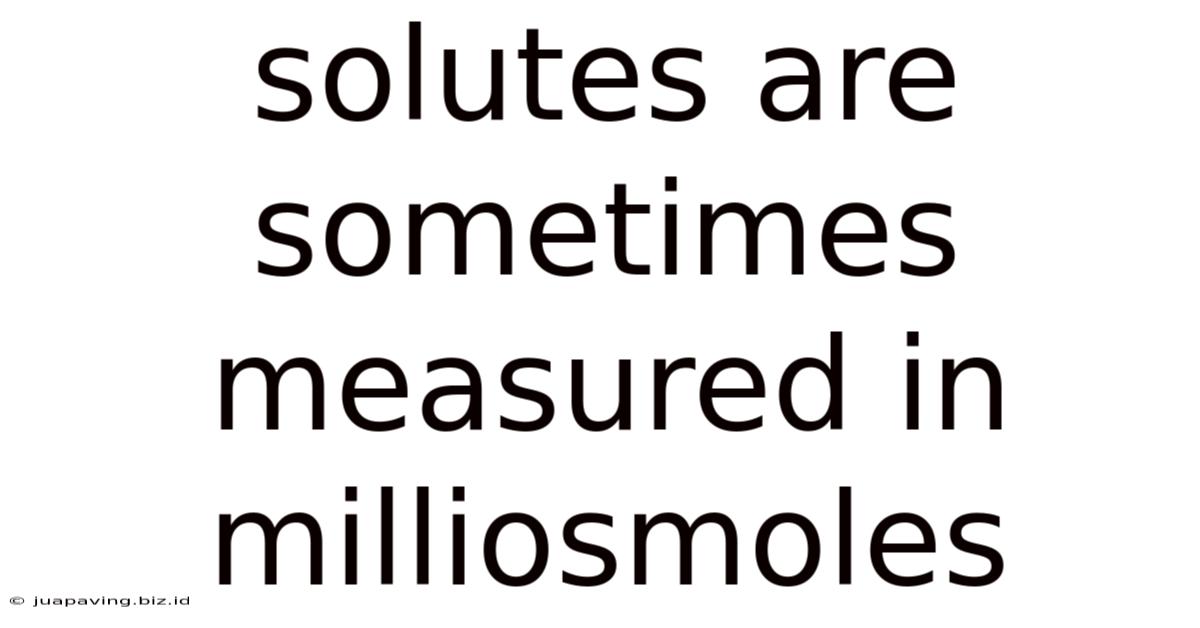 Solutes Are Sometimes Measured In Milliosmoles