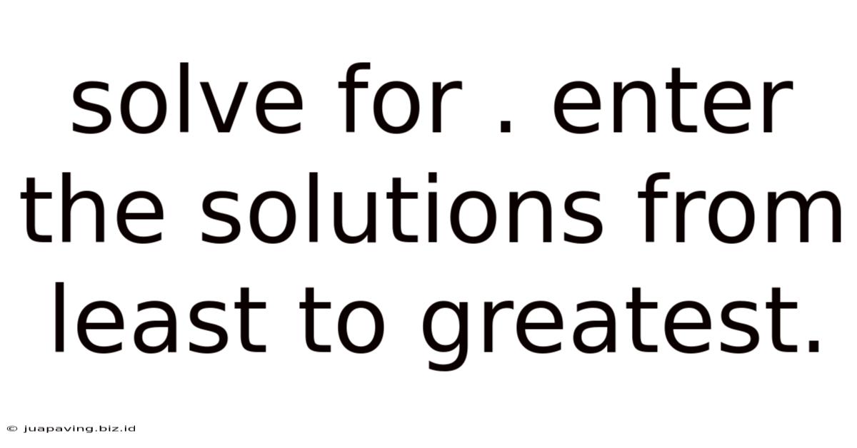 Solve For . Enter The Solutions From Least To Greatest.