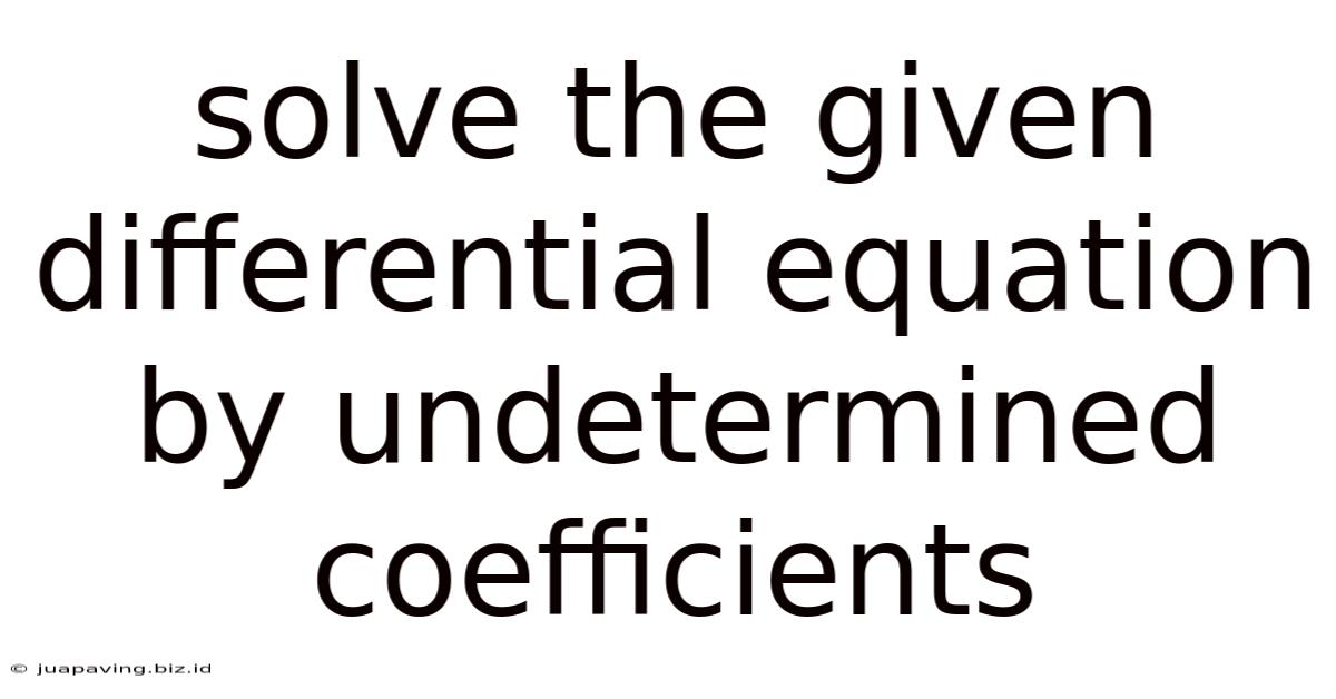 Solve The Given Differential Equation By Undetermined Coefficients