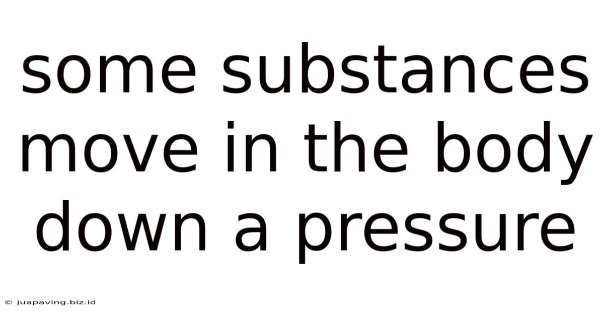 Some Substances Move In The Body Down A Pressure