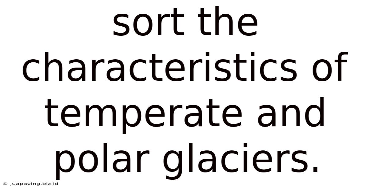 Sort The Characteristics Of Temperate And Polar Glaciers.