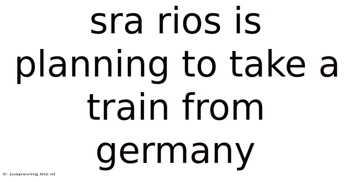 Sra Rios Is Planning To Take A Train From Germany