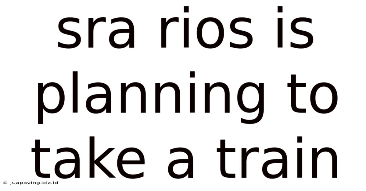 Sra Rios Is Planning To Take A Train