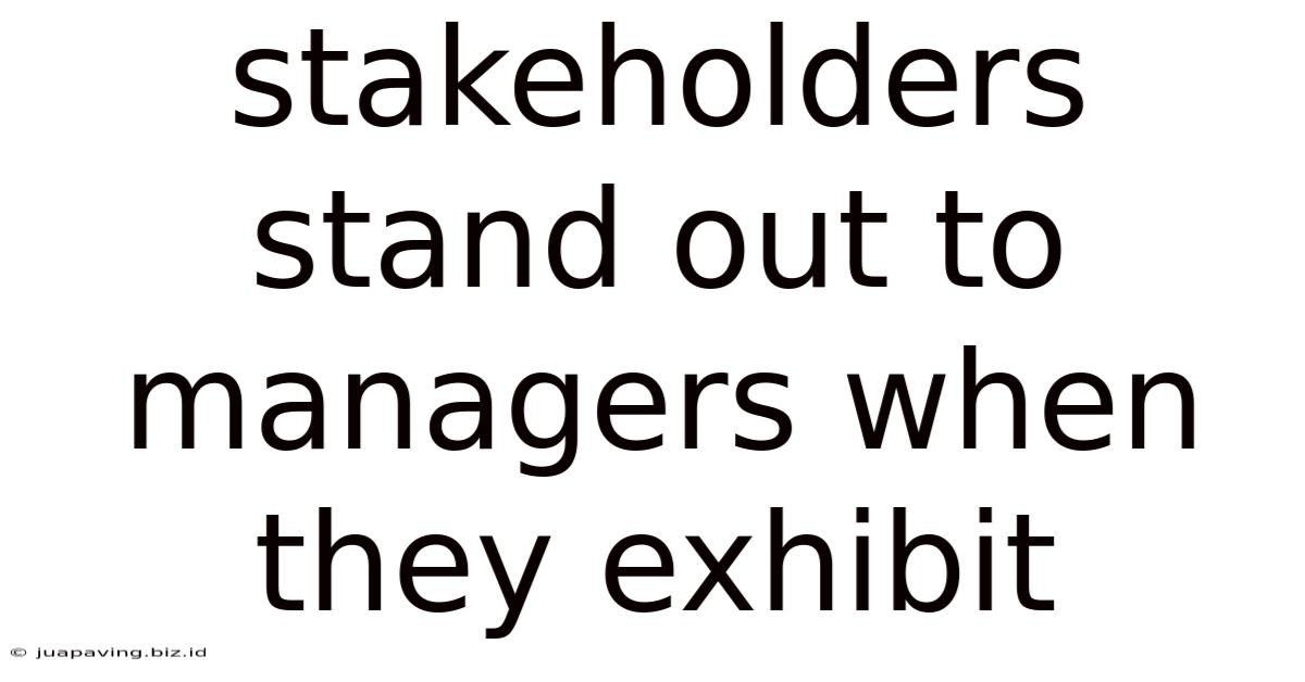 Stakeholders Stand Out To Managers When They Exhibit
