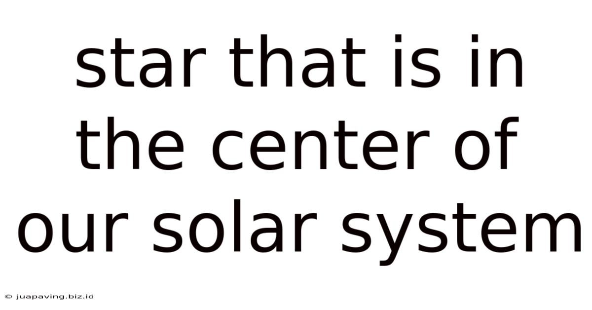 Star That Is In The Center Of Our Solar System