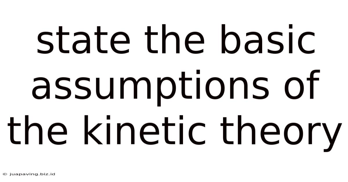 State The Basic Assumptions Of The Kinetic Theory