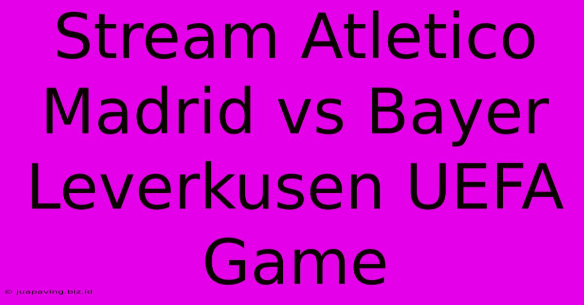 Stream Atletico Madrid Vs Bayer Leverkusen UEFA Game