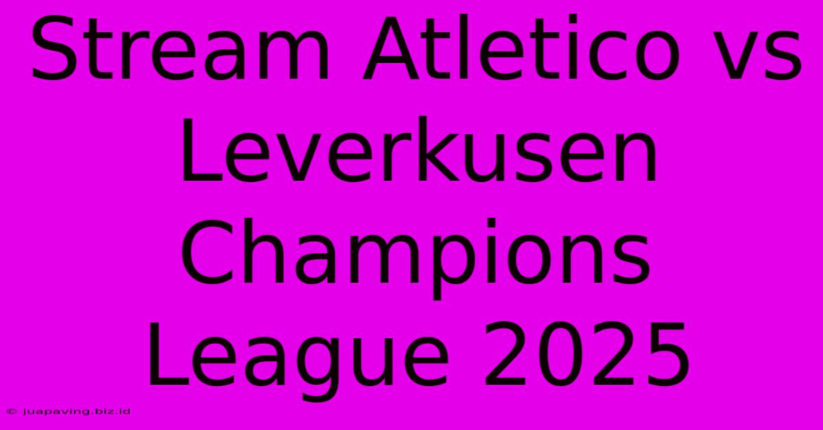 Stream Atletico Vs Leverkusen Champions League 2025