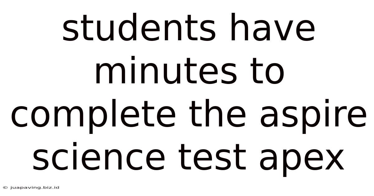 Students Have Minutes To Complete The Aspire Science Test Apex
