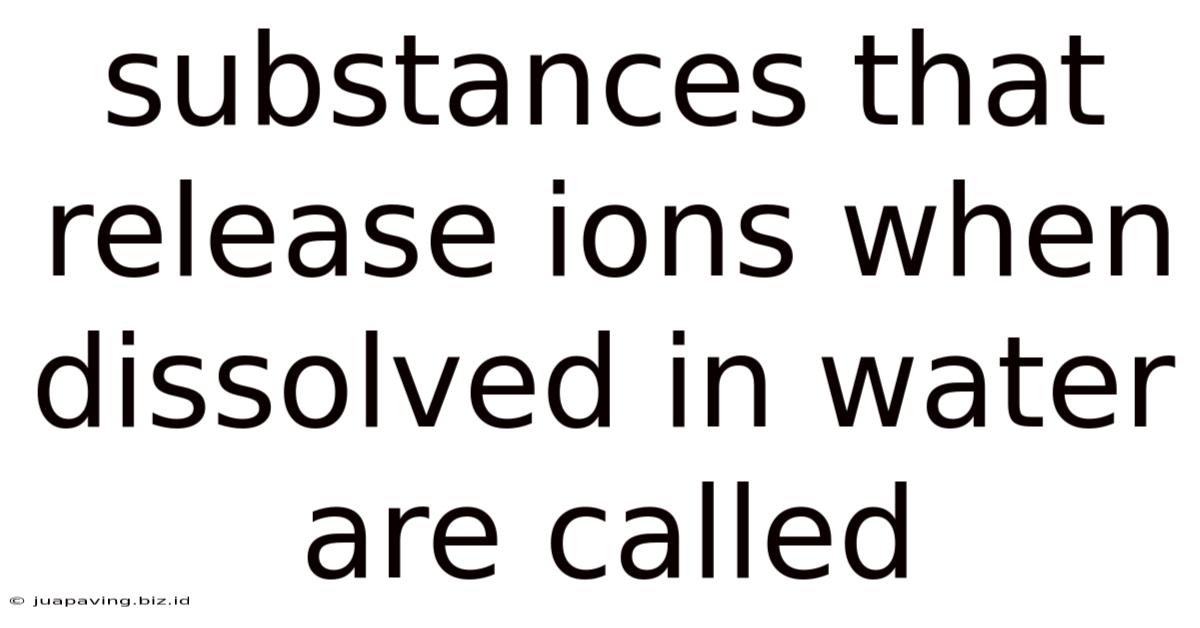 Substances That Release Ions When Dissolved In Water Are Called