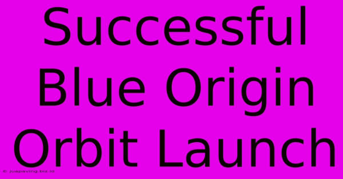 Successful Blue Origin Orbit Launch