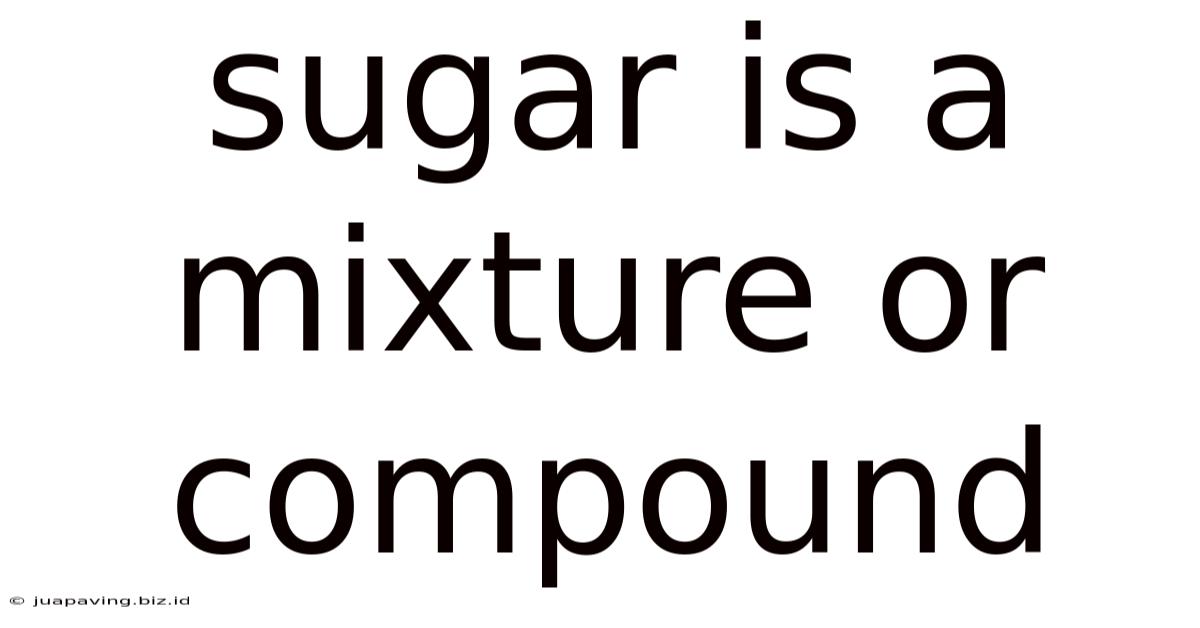 Sugar Is A Mixture Or Compound
