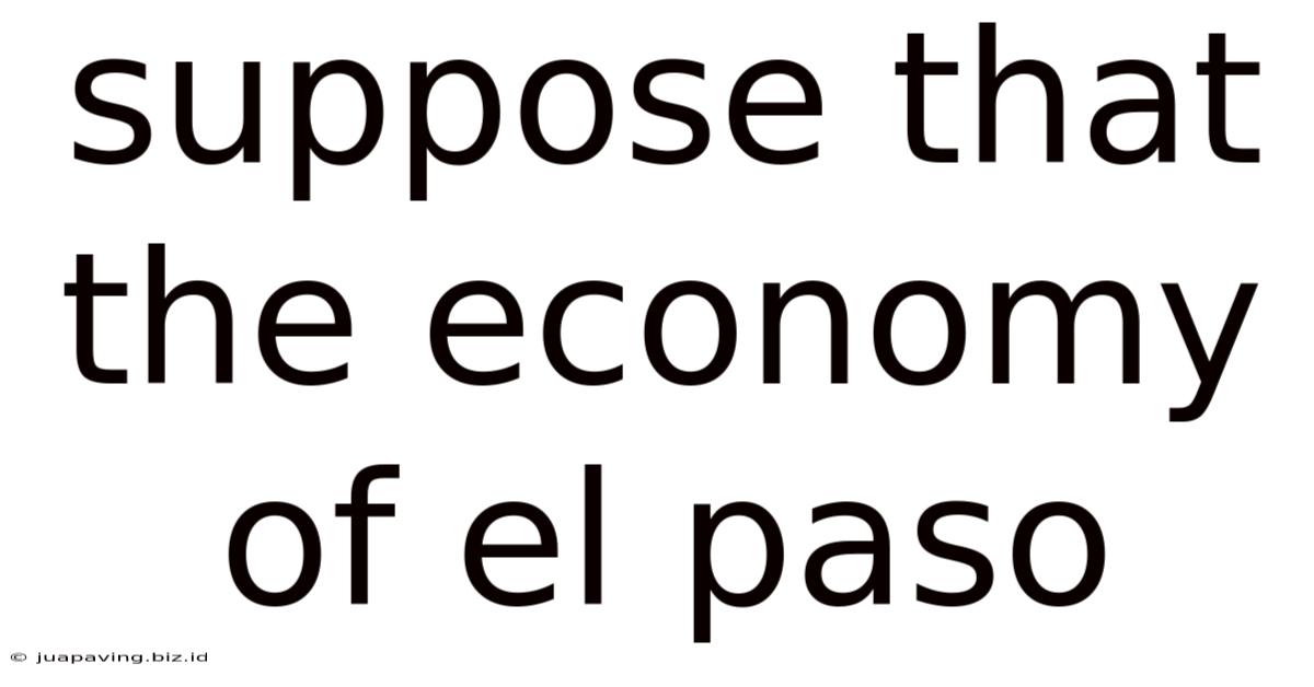 Suppose That The Economy Of El Paso