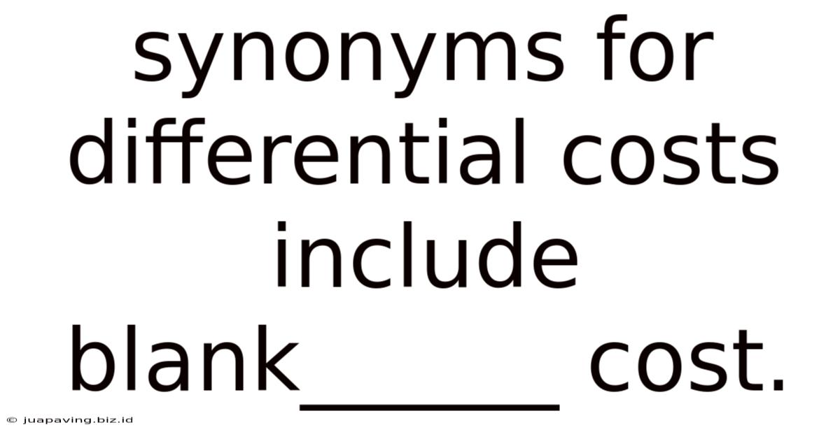 Synonyms For Differential Costs Include Blank______ Cost.