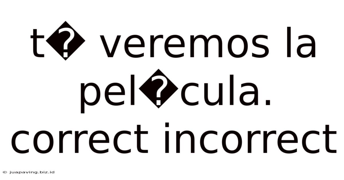 T� Veremos La Pel�cula. Correct Incorrect