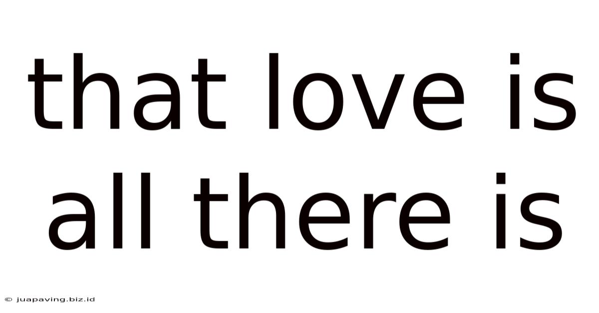 That Love Is All There Is