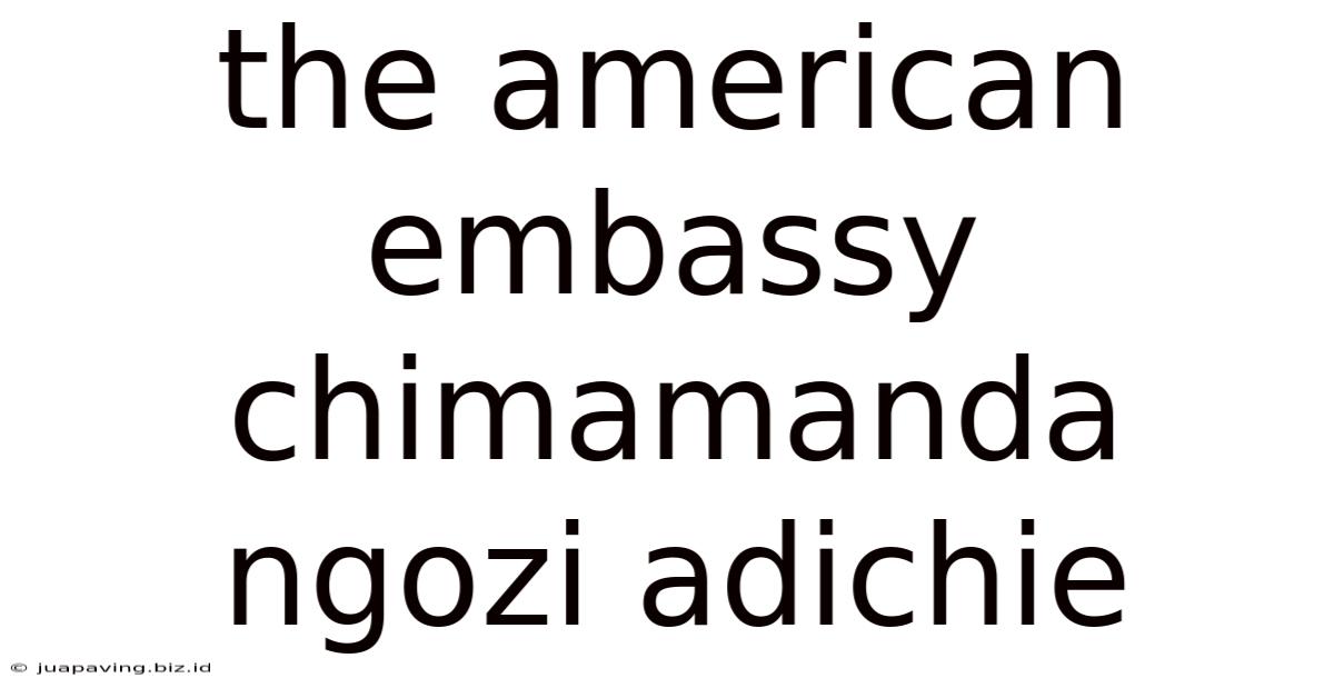 The American Embassy Chimamanda Ngozi Adichie
