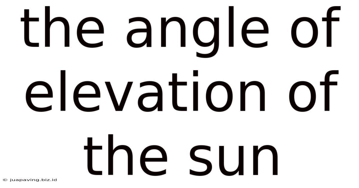 The Angle Of Elevation Of The Sun